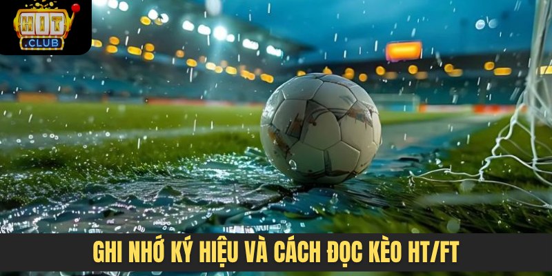 Ghi nhớ ký hiệu và cách đọc kèo HT/FT