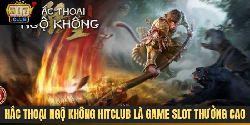 Hắc thoại ngộ không Hitclub là game slot thưởng cao