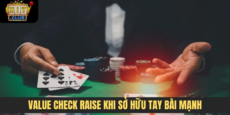 Value check raise khi sở hữu tay bài mạnh